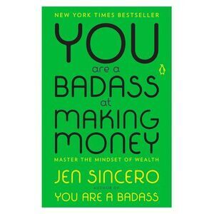 You Are a Badass at Making Money: Master the Mindset of Wealth -- Jen Sincero